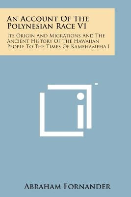 An Account of the Polynesian Race V1: Its Origin and Migrations and the Ancient History of the Hawaiian People to the Times of Kamehameha I by Fornander, Abraham