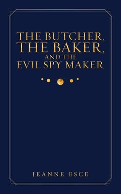 The Butcher, the Baker, and the Evil Spy Maker by Esce, Jeanne