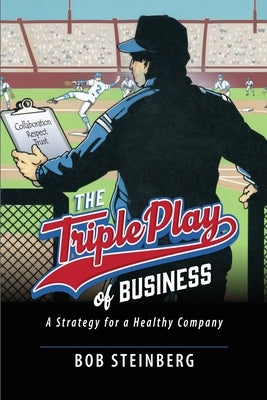 The Triple Play of Business: A Strategy for a Healthy Company by Steinberg, Bob