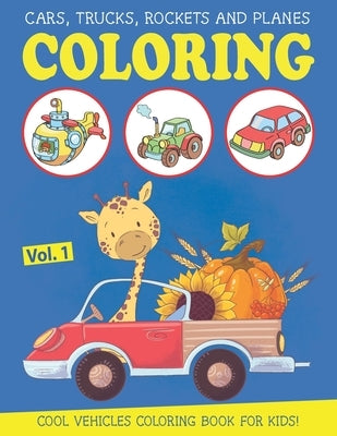 Cars, Trucks, Rockets and Planes Coloring Book for Kids: an Amazing Vehicle Coloring & Activity Book for Kids and Toddlers, Boys or Girls, Ages 2-4, A by Kiddie Coloring Books