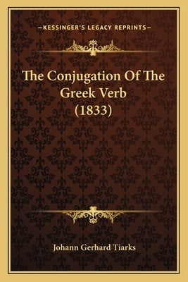 The Conjugation Of The Greek Verb (1833) by Tiarks, Johann Gerhard