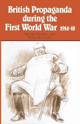 British Propaganda During the First World War, 1914-18 by Sanders, Michael L.