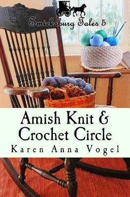 Amish Knit & Crochet Circle: Smicksburg Tales 5 by Vogel, Karen Anna