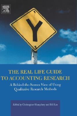 The Real Life Guide to Accounting Research: A Behind-The-Scenes View of Using Qualitative Research Methods by Humphrey, Christopher