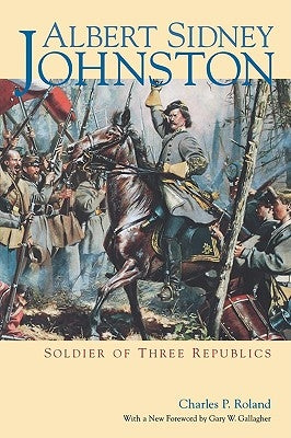 Albert Sidney Johnston: Soldier of Three Republics by Roland, Charles P.
