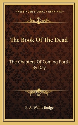 The Book of the Dead: The Chapters of Coming Forth by Day by Budge, E. a. Wallis