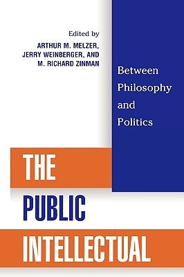 The Public Intellectual: Between Philosophy and Politics by Melzer, Arthur M.