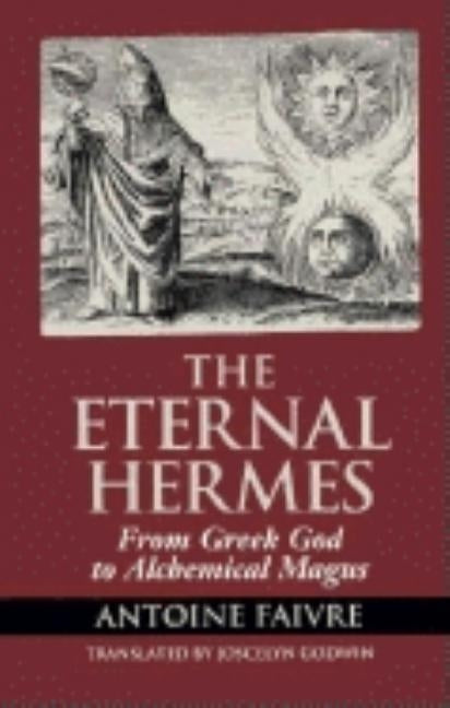 Eternal Hermes: From Greek God to Alchemical Magus by Faivre, Antoine
