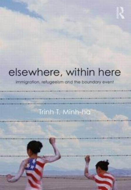 Elsewhere, Within Here: Immigration, Refugeeism and the Boundary Event by Minh-Ha, Trinh T.