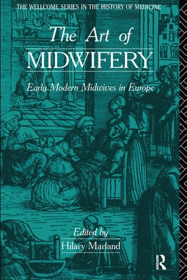 The Art of Midwifery: Early Modern Midwives in Europe by Marland, Hilary