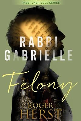Felony (The Rabbi Gabrielle Series - Book 4) by Herst, Roger