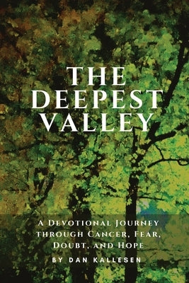 The Deepest Valley: A Devotional Journey through Cancer, Fear, Doubt, and Hope by