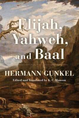 Elijah, Yahweh, and Baal by Gunkel, Hermann