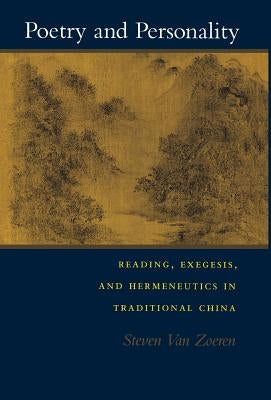 Poetry and Personality: Reading, Exegesis, and Hermeneutics in Traditional China by Van Zoeren, Steven