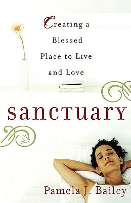 Sanctuary: Creating a Blessed Place to Live and Love by Bailey, Pamela J.