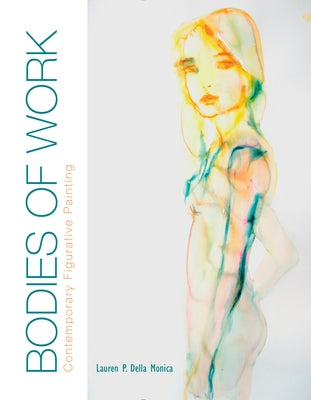 Bodies of Work--Contemporary Figurative Painting: Contemporary Figurative Painting by Della Monica, Lauren P.