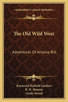The Old Wild West: Adventures of Arizona Bill by Gardner, Raymond Hatfield