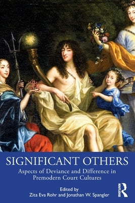 Significant Others: Aspects of Deviance and Difference in Premodern Court Cultures by Rohr, Zita Eva