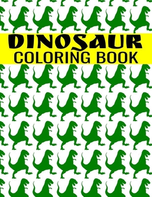 Dinosaur Coloring Book: A Fun-Filled Activity For Kids of All Ages - Tyrannosaurus, T-Rex, Triceratop, Brontosaurus, Brachiosaurs, Raptorex, S by Green Land
