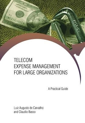 Telecom Expense Management for Large Organizations: A Practical Guide by Augusto Carvalho, Luiz