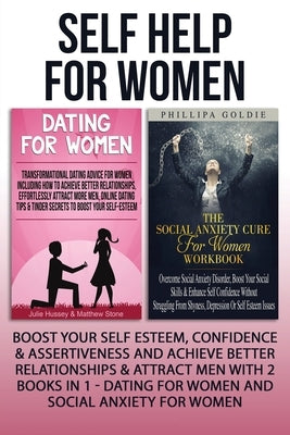 Self Help For Women: Boost Your Self Esteem, Confidence & Assertiveness And Achieve Better Relationships & Attract Men With 2 Books In 1 - by Julie, Hussey