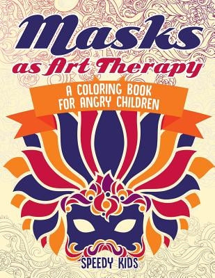 Masks as Art Therapy: A Coloring Book for Angry Children by Speedy Kids