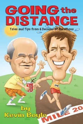 Going The Distance: Tales And Tips From Six Decades of Marathons by Boyle, Kevin