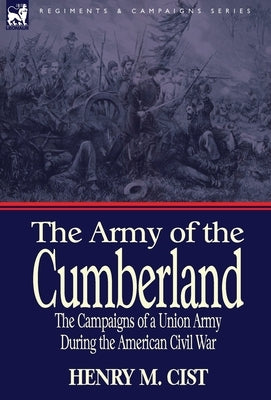 The Army of the Cumberland: the Campaigns of a Union Army During the American Civil War by Cist, Henry M.