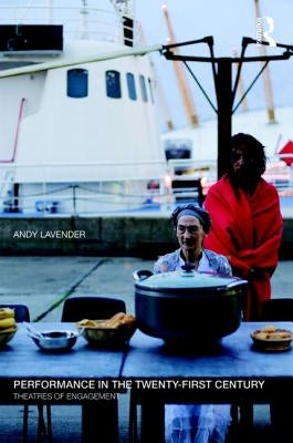 Performance in the Twenty-First Century: Theatres of Engagement by Lavender, Andy