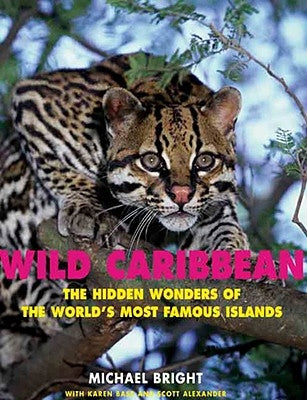 Wild Caribbean: The Hidden Wonders of the World's Most Famous Islands by Bright, Michael
