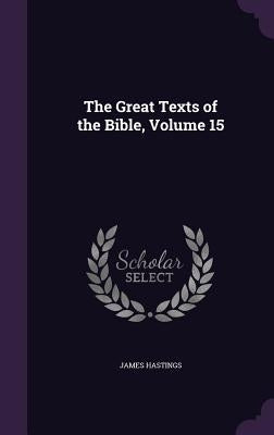 The Great Texts of the Bible, Volume 15 by Hastings, James