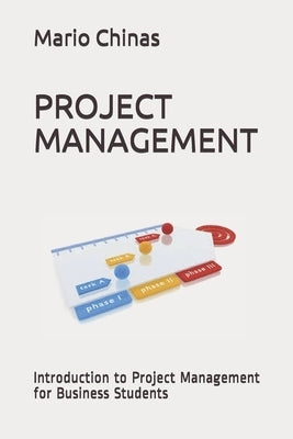 Project Management: Introduction to Project Management for Business Students by Chinas, Mario
