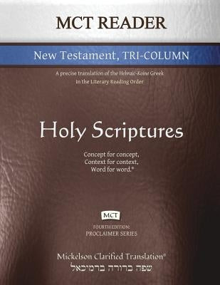 MCT Reader New Testament Tri-Column, Mickelson Clarified: A Precise Translation of the Hebraic-Koine Greek in the Literary Reading Order by Mickelson, Jonathan K.