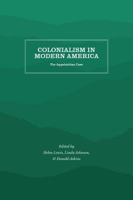 Colonialism in Modern America: The Appalachian Case by Lewis, Helen Matthews