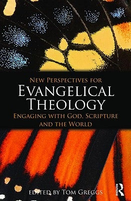 New Perspectives for Evangelical Theology: Engaging with God, Scripture, and the World by Greggs, Tom