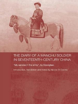 The Diary of a Manchu Soldier in Seventeenth-Century China: My Service in the Army, by Dzengseo by Di Cosmo, Nicola