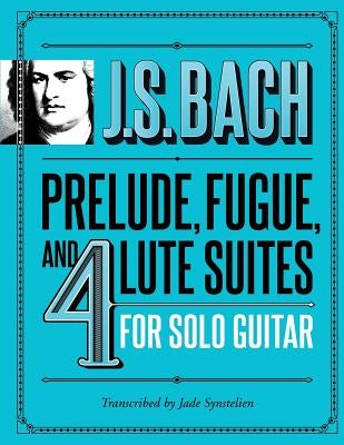 J.S. Bach Prelude, Fugue, and 4 Lute Suites for Solo Guitar by Synstelien, Jade