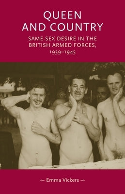 Queen and Country: Same-Sex Desire in the British Armed Forces, 1939-45 by Vickers, Emma