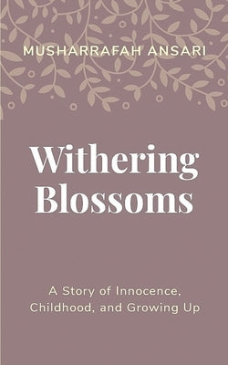Withering Blossoms: A story of innocence, childhood, and growing up by Ansari, Musharrafah