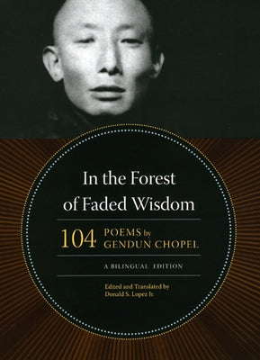 In the Forest of Faded Wisdom: 104 Poems by Gendun Chopel, a Bilingual Edition by Chopel, Gendun