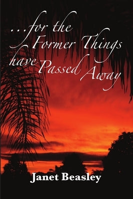 For the Former Things Have Passed Away by Beasley, Janet