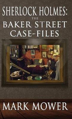 Sherlock Holmes: The Baker Street Case Files: The Baker Street Case Files by Mower, Mark