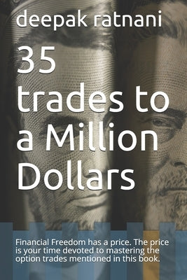 35 trades to a Million Dollars: Financial Freedom has a price. The price is your time devoted to mastering the option trades mentioned in this book. by Ratnani, Deepak