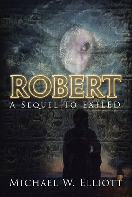 Robert: A Sequel to Exiled by Elliott, Michael W.