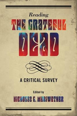 Reading the Grateful Dead: A Critical Survey by Meriwether, Nicholas G.