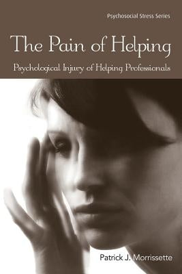 The Pain of Helping: Psychological Injury of Helping Professionals by Morrissette, Patrick J.