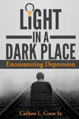 Light in a Dark Place - Encountering Depression by Coon, Carlton L., Sr.