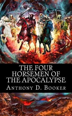 The Four Horsemen of the Apocalypse by Booker, Anthony D.