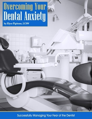 Overcoming Your Dental Anxiety by Pipitone, Elyse