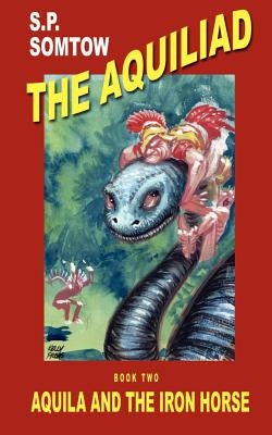 Aquila and the Iron Horse by Somtow, S. P.